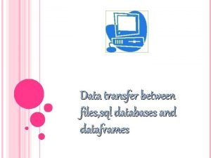 Data transfer between files sql databases and dataframes