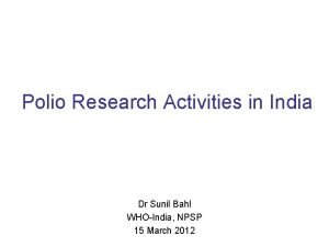 Polio Research Activities in India Dr Sunil Bahl