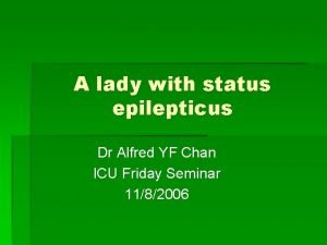 A lady with status epilepticus Dr Alfred YF