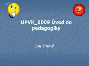 UPVK0009 vod do pedagogiky Eva Trnov Umnm vech