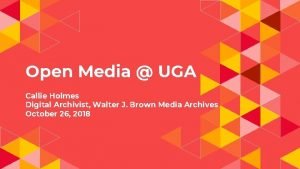 Open Media UGA Callie Holmes Digital Archivist Walter