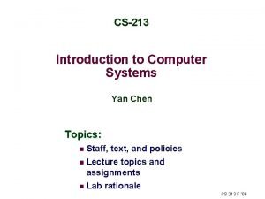 CS213 Introduction to Computer Systems Yan Chen Topics