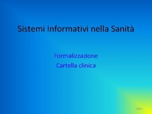 Sistemi Informativi nella Sanit Formalizzazione Cartella clinica Slide