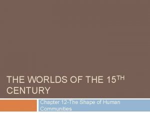 THE WORLDS OF THE 15 TH CENTURY Chapter