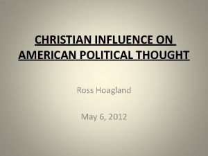 CHRISTIAN INFLUENCE ON AMERICAN POLITICAL THOUGHT Ross Hoagland