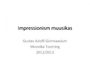 Impressionism muusikas Gustav Adolfi Gmnaasium Moonika Tooming 20122013