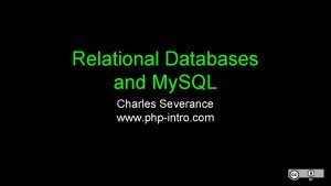 Relational Databases and My SQL Charles Severance www