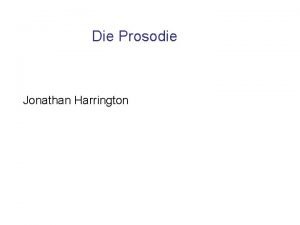 Die Prosodie Jonathan Harrington Was ist die Prosodie