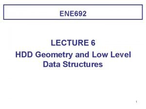 ENE 692 LECTURE 6 HDD Geometry and Low