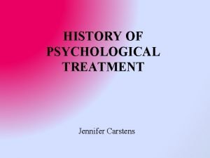 HISTORY OF PSYCHOLOGICAL TREATMENT Jennifer Carstens Ancient treatments