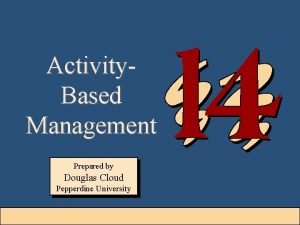 Activity Based Management Prepared by Douglas Cloud Pepperdine