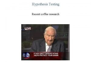 Hypothesis Testing Recent coffee research Hypothesis Testing Recent