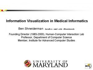 Information Visualization in Medical Informatics Ben Shneiderman bencs