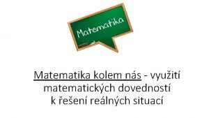 Matematika kolem ns vyuit matematickch dovednost k een