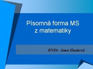 Psomn forma MS z matematiky RNDr Jana Hnatov