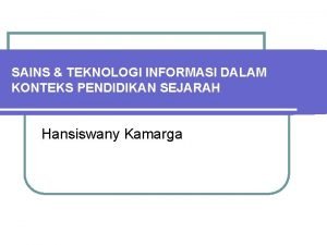 SAINS TEKNOLOGI INFORMASI DALAM KONTEKS PENDIDIKAN SEJARAH Hansiswany