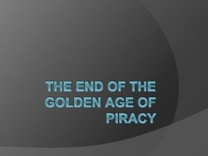 THE END OF THE GOLDEN AGE OF PIRACY