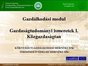 Gazdlkodsi modul Gazdasgtudomnyi ismeretek I Kzgazdasgtan KRNYEZETGAZDLKODSI MRNKI