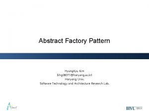 Abstract Factory Pattern Hyung Kyu Kim khg 08071hanyang