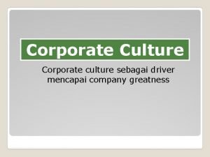 Corporate Culture Corporate culture sebagai driver mencapai company