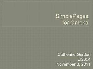 Simple Pages for Omeka Catherine Gorden LIS 654