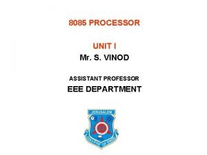 8085 PROCESSOR UNIT I Mr S VINOD ASSISTANT