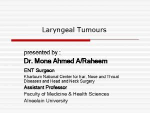 Laryngeal Tumours presented by Dr Mona Ahmed ARaheem