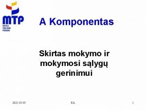 A Komponentas Skirtas mokymo ir mokymosi slyg gerinimui