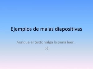 Ejemplos de malas diapositivas Aunque el texto valga