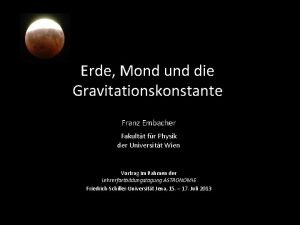 Erde Mond und die Gravitationskonstante Franz Embacher Fakultt