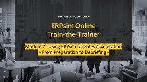 BATON SIMULATIONS ERPsim Online TraintheTrainer Module 7 Using