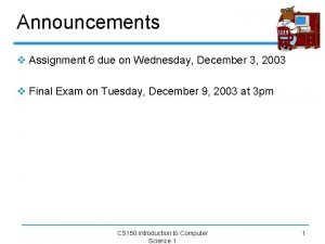 Announcements v Assignment 6 due on Wednesday December