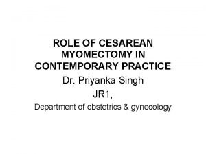 ROLE OF CESAREAN MYOMECTOMY IN CONTEMPORARY PRACTICE Dr