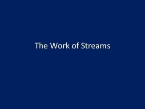 The Work of Streams The Work of Streams