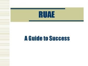 RUAE A Guide to Success RUAE requires you
