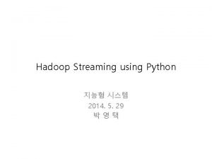 Hadoop Streaming using Python 2014 5 29 Streaming