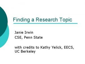 Finding a Research Topic Janie Irwin CSE Penn