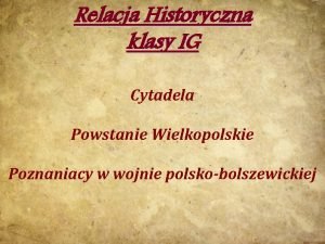 Relacja Historyczna klasy IG Cytadela Powstanie Wielkopolskie Poznaniacy