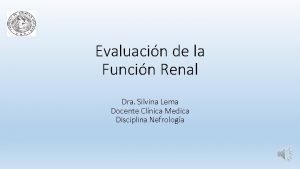 Evaluacin de la Funcin Renal Dra Silvina Lema