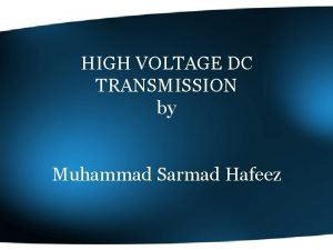 HIGH VOLTAGE DC TRANSMISSION by Muhammad Sarmad Hafeez