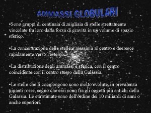 Sono gruppi di centinaia di migliaia di stelle