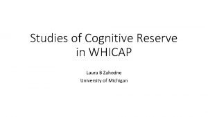 Studies of Cognitive Reserve in WHICAP Laura B
