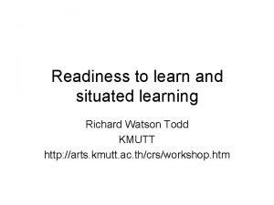 Readiness to learn and situated learning Richard Watson