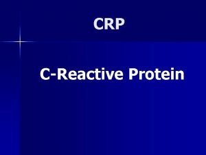 CRP CReactive Protein CRP One of many Acute