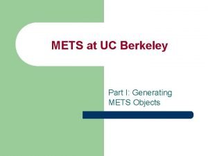 METS at UC Berkeley Part I Generating METS