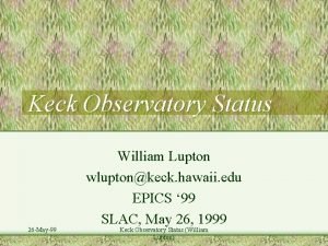 Keck Observatory Status 26 May99 William Lupton wluptonkeck