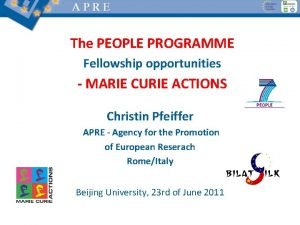 The PEOPLE PROGRAMME Fellowship opportunities MARIE CURIE ACTIONS