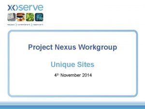 Project Nexus Workgroup Unique Sites 4 th November