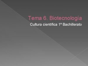 Tema 6 Biotecnologa Cultura cientfica 1 Bachillerato Qu