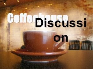 Coffeehouse Discussi on Coffeehouse The person closest to